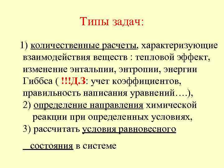 Типы задач: 1) количественные расчеты, характеризующие взаимодействия веществ : тепловой эффект, изменение энтальпии, энтропии,