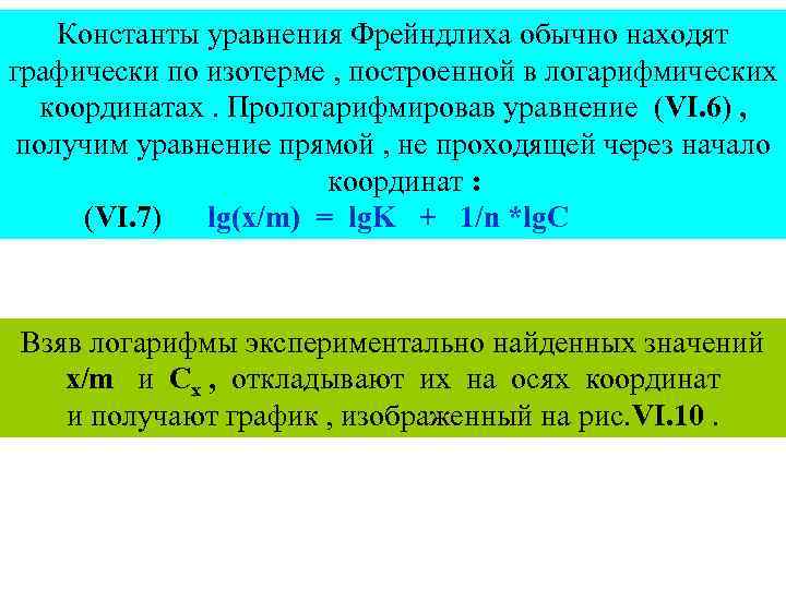 Константы уравнения Фрейндлиха обычно находят графически по изотерме , построенной в логарифмических координатах. Прологарифмировав