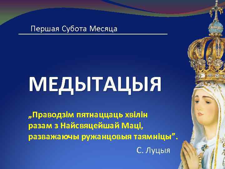 Першая Субота Месяца MЕДЫТАЦЫЯ „Праводзім пятнаццаць хвілін разам з Найсвяцейшай Маці, разважаючы ружанцовыя таямніцы”.