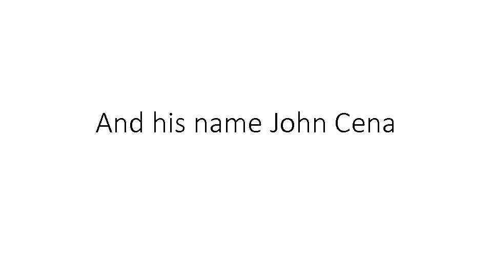 And his name John Cena 