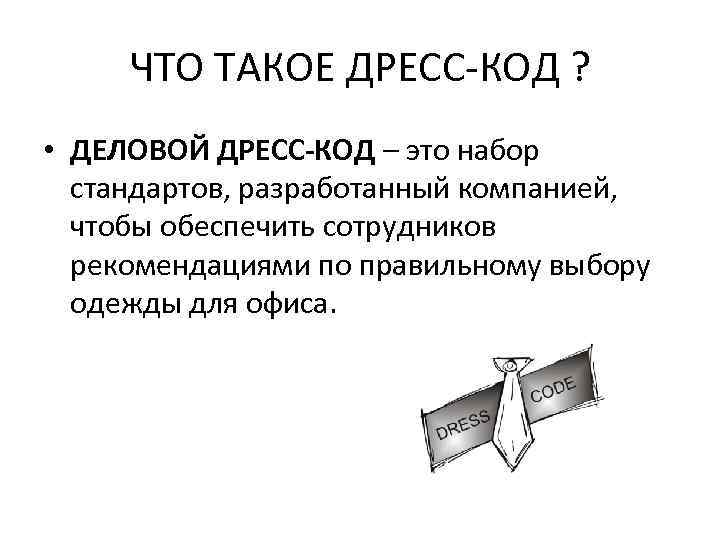 ЧТО ТАКОЕ ДРЕСС-КОД ? • ДЕЛОВОЙ ДРЕСС-КОД – это набор стандартов, разработанный компанией, чтобы