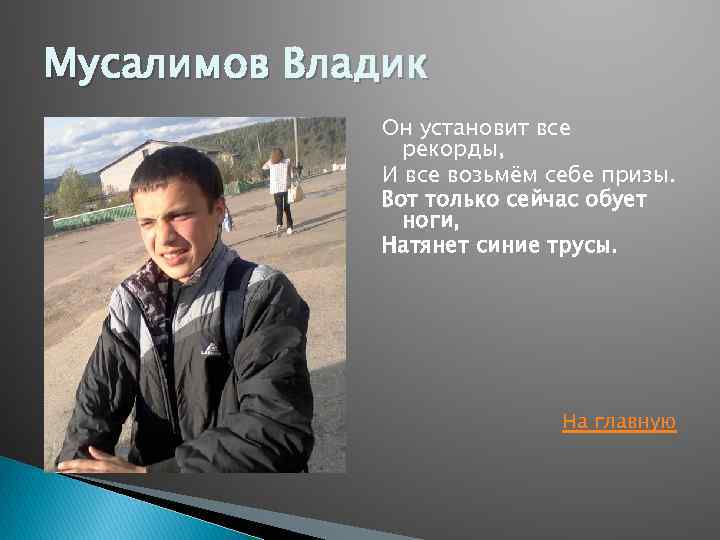 Мусалимов Владик Он установит все рекорды, И все возьмём себе призы. Вот только сейчас