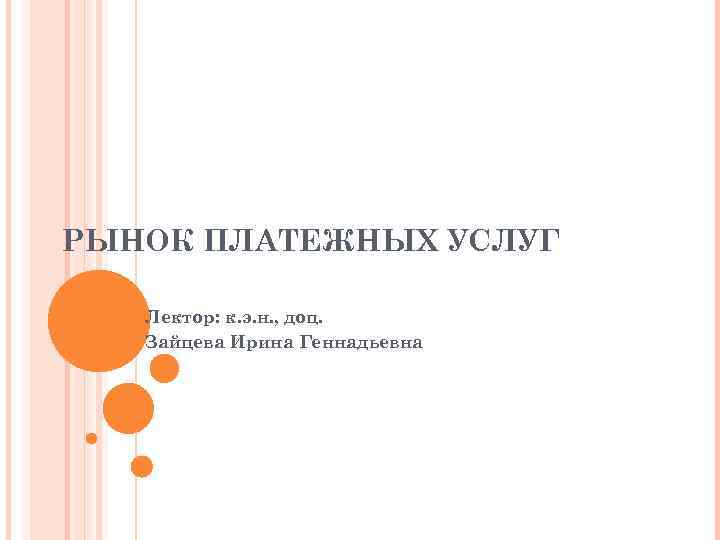 РЫНОК ПЛАТЕЖНЫХ УСЛУГ Лектор: к. э. н. , доц. Зайцева Ирина Геннадьевна 