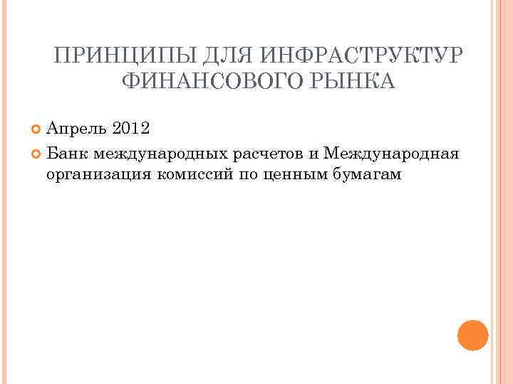 ПРИНЦИПЫ ДЛЯ ИНФРАСТРУКТУР ФИНАНСОВОГО РЫНКА Апрель 2012 Банк международных расчетов и Международная организация комиссий
