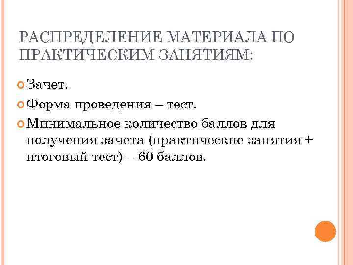 РАСПРЕДЕЛЕНИЕ МАТЕРИАЛА ПО ПРАКТИЧЕСКИМ ЗАНЯТИЯМ: Зачет. Форма проведения – тест. Минимальное количество баллов для