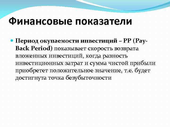 Финансовые показатели Период окупаемости инвестиций – РР (Pay. Back Period) показывает скорость возврата вложенных
