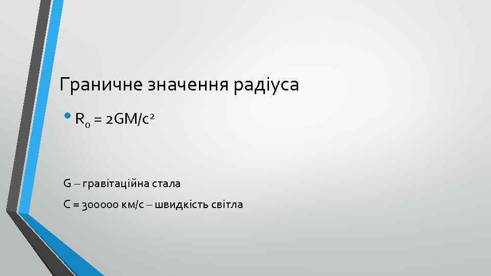 Граничне значення радіуса • R 0 = 2 GM/c 2 G – гравітаційна стала