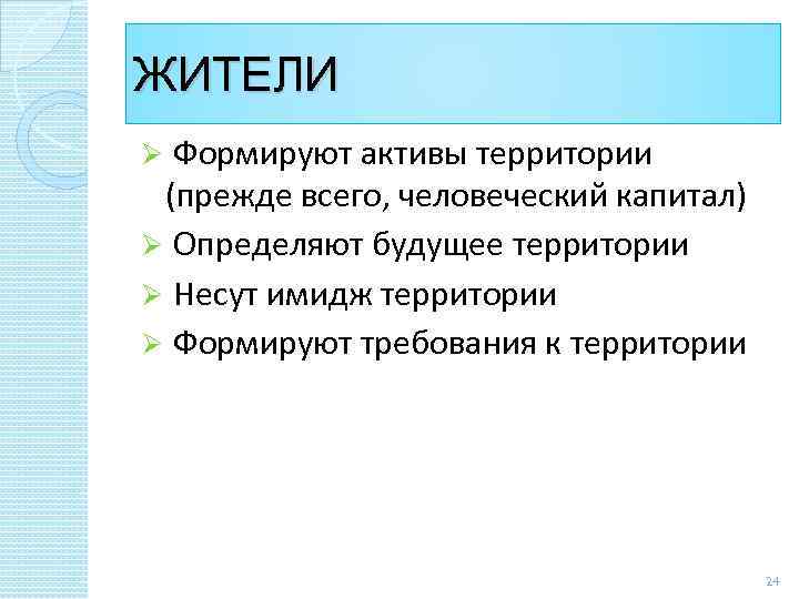 ЖИТЕЛИ Формируют активы территории (прежде всего, человеческий капитал) Ø Определяют будущее территории Ø Несут