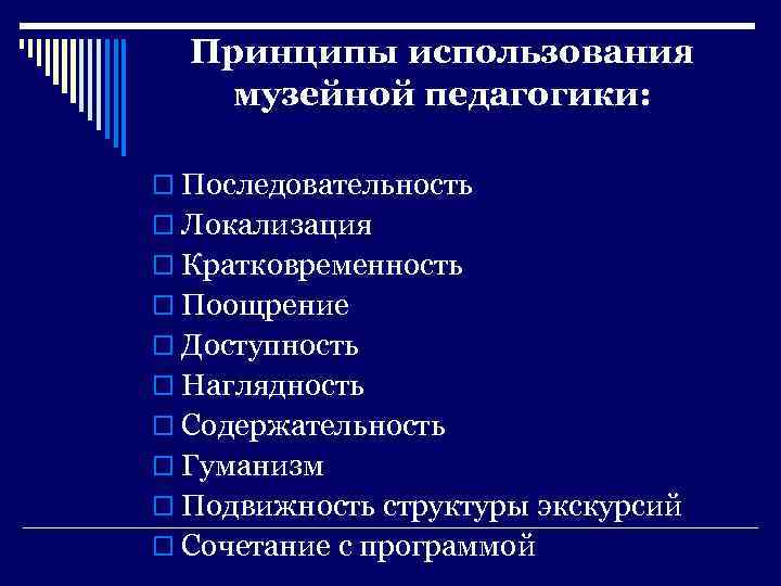 Принципы использования музейной педагогики: o Последовательность o Локализация o Кратковременность o Поощрение o Доступность