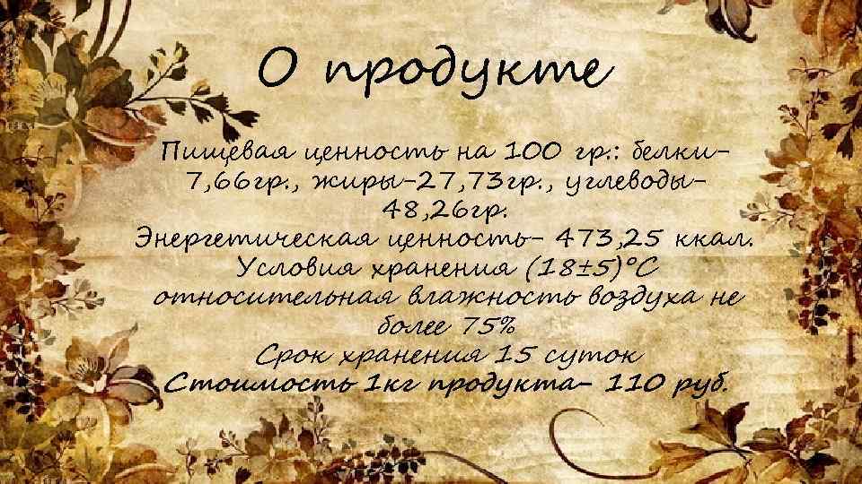 О продукте Пищевая ценность на 100 гр. : белки 7, 66 гр. , жиры-27,