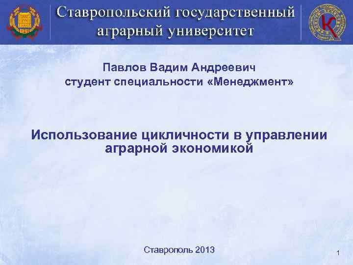 Павлов Вадим Андреевич студент специальности «Менеджмент» Использование цикличности в управлении аграрной экономикой Ставрополь 2013