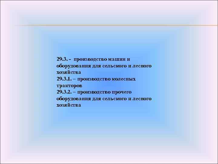29. 3. - производство машин и оборудования для сельского и лесного хозяйства 29. 3.