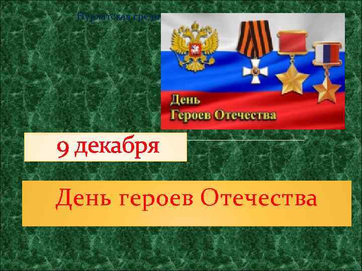 Нурлатская средняя общеобразовательная школа№ 9 9 декабря День героев Отечества 
