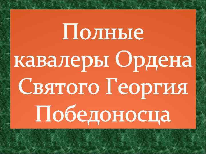 Полные кавалеры Ордена Святого Георгия Победоносца 