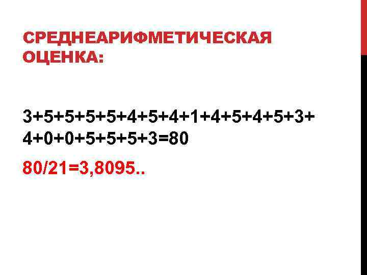 СРЕДНЕАРИФМЕТИЧЕСКАЯ ОЦЕНКА: 3+5+5+4+5+4+1+4+5+3+ 4+0+0+5+5+5+3=80 80/21=3, 8095. . 