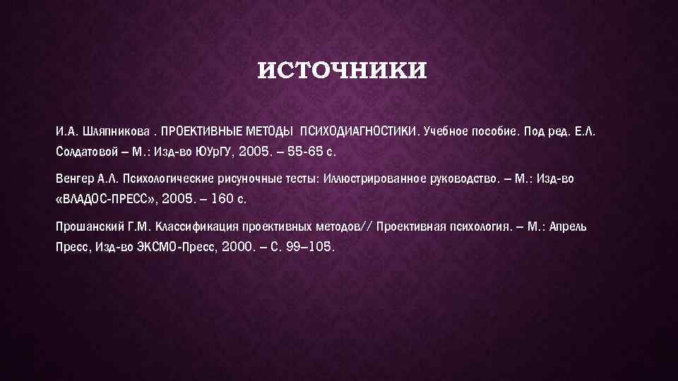 ИСТОЧНИКИ И. А. Шляпникова. ПРОЕКТИВНЫЕ МЕТОДЫ ПСИХОДИАГНОСТИКИ. Учебное пособие. Под ред. Е. Л. Солдатовой