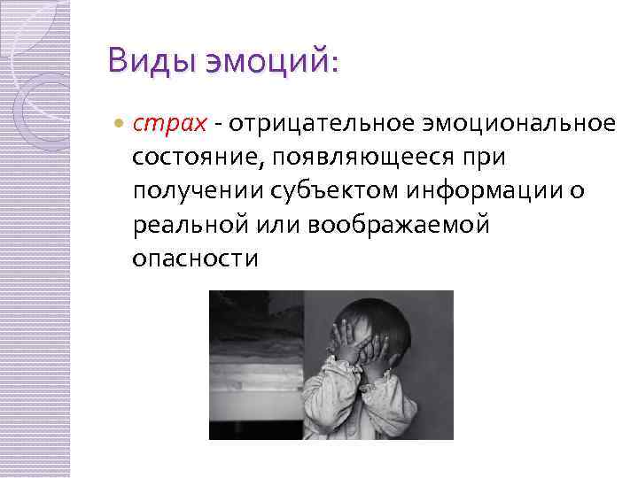 Виды эмоций: страх - отрицательное эмоциональное состояние, появляющееся при получении субъектом информации о реальной