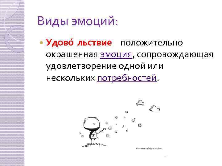 Виды эмоций: Удово льствие — положительно окрашенная эмоция, сопровождающая удовлетворение одной или нескольких потребностей.
