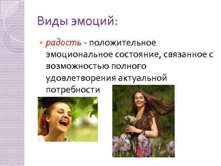 Виды эмоций: радость - положительное эмоциональное состояние, связанное с возможностью полного удовлетворения актуальной потребности