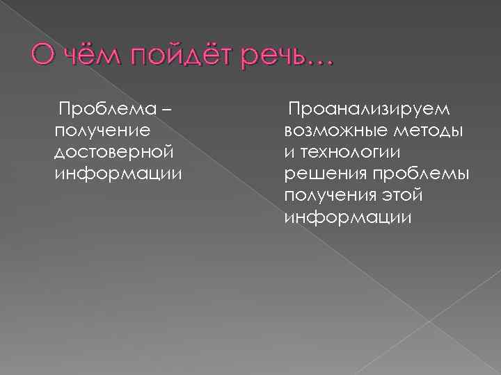 О чём пойдёт речь… Проблема – получение достоверной информации Проанализируем возможные методы и технологии