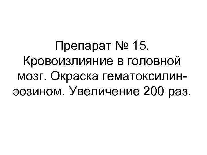 Препарат № 15. Кровоизлияние в головной мозг. Окраска гематоксилинэозином. Увеличение 200 раз. 