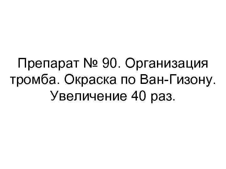 Препарат № 90. Организация тромба. Окраска по Ван-Гизону. Увеличение 40 раз. 