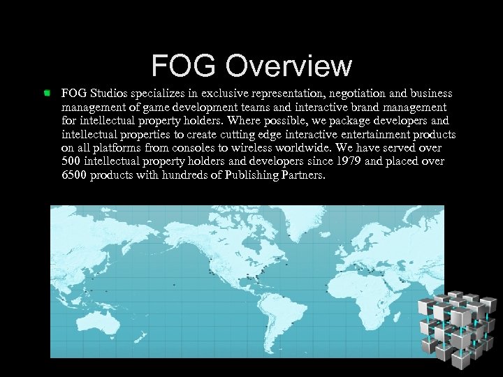 FOG Overview FOG Studios specializes in exclusive representation, negotiation and business management of game