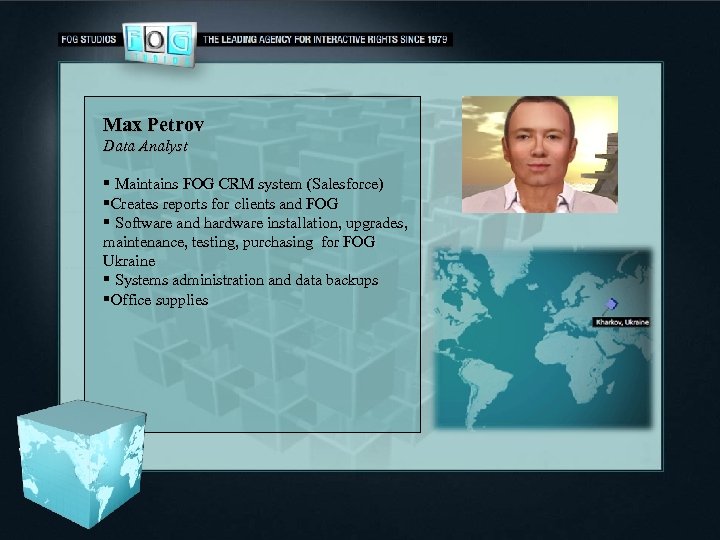 Max Petrov Data Analyst § Maintains FOG CRM system (Salesforce) §Creates reports for clients