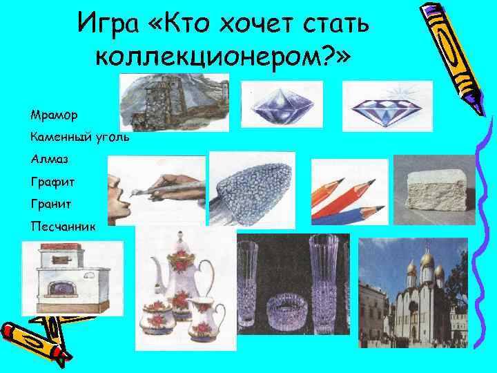 Игра «Кто хочет стать коллекционером? » Мрамор Каменный уголь Алмаз Графит Гранит Песчанник 