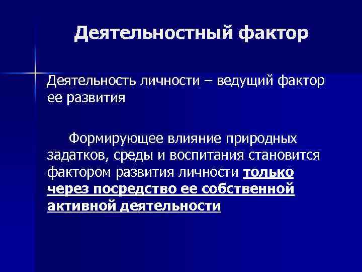 Деятельностный фактор Деятельность личности – ведущий фактор ее развития Формирующее влияние природных задатков, среды