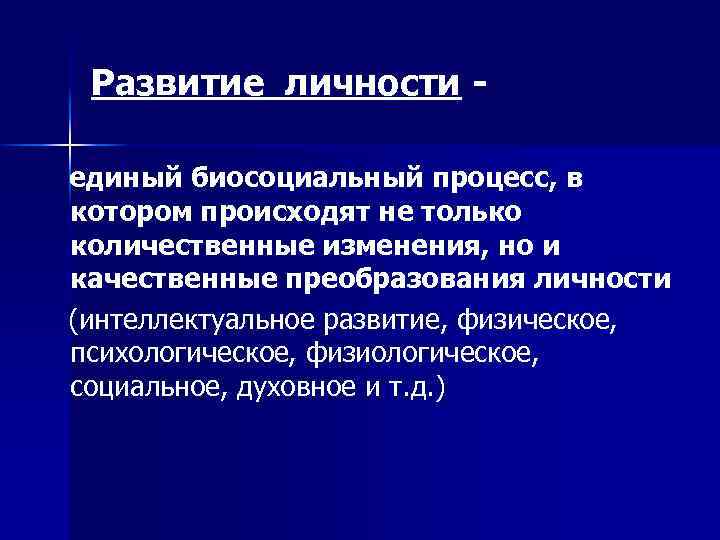 Развитие личности единый биосоциальный процесс, в котором происходят не только количественные изменения, но и
