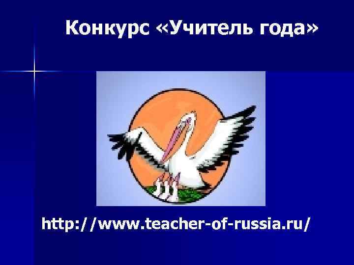 Конкурс «Учитель года» http: //www. teacher-of-russia. ru/ 