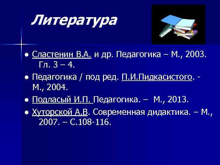 Литература ● Сластенин В. А. и др. Педагогика – М. , 2003. Гл. 3