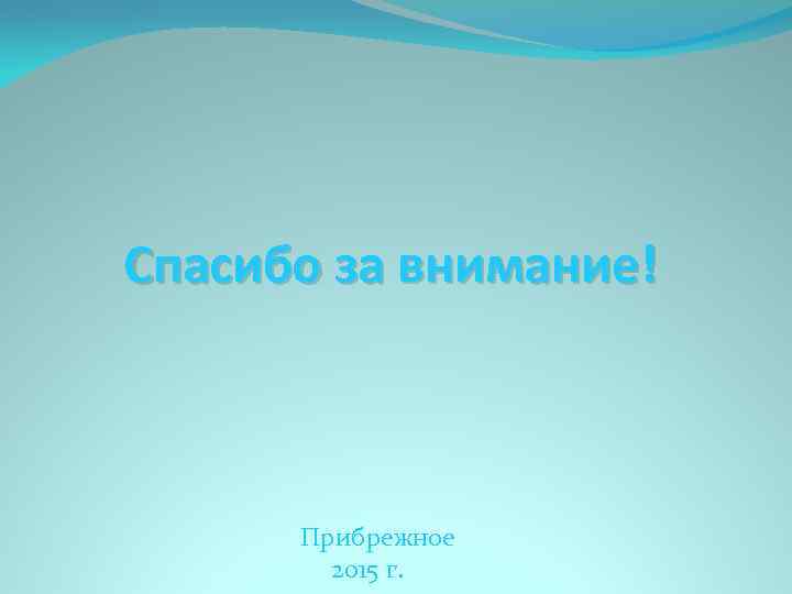 Спасибо за внимание! Прибрежное 2015 г. 