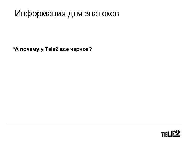 Информация для знатоков *А почему у Tele 2 все черное? 