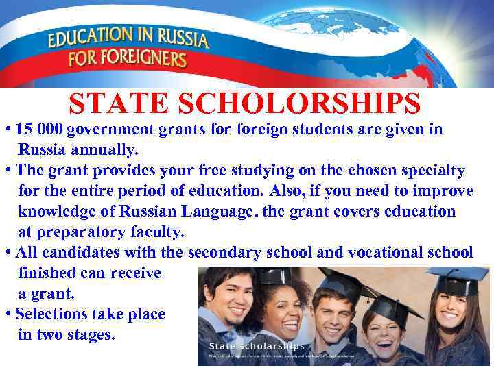 STATE SCHOLORSHIPS • 15 000 government grants foreign students are given in Russia annually.