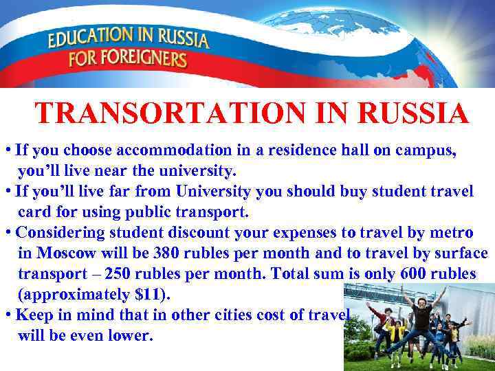 TRANSORTATION IN RUSSIA • If you choose accommodation in a residence hall on campus,