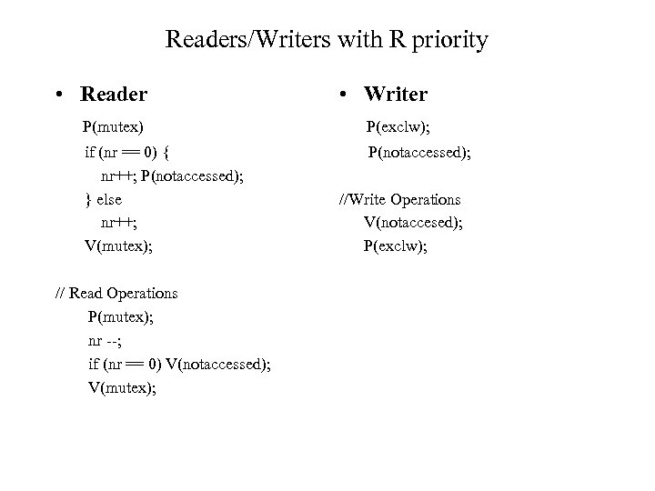 Readers/Writers with R priority • Reader • Writer P(mutex) P(exclw); if (nr == 0)