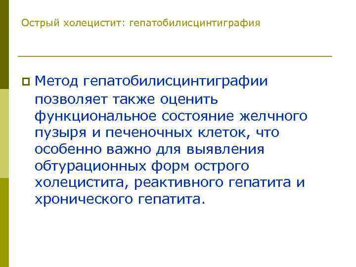 Острый холецистит: гепатобилисцинтиграфия p Метод гепатобилисцинтиграфии позволяет также оценить функциональное состояние желчного пузыря и