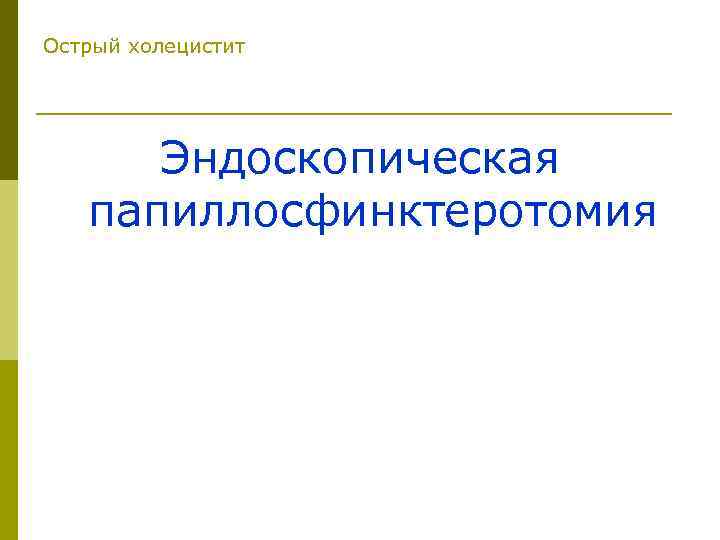 Острый холецистит Эндоскопическая папиллосфинктеротомия 