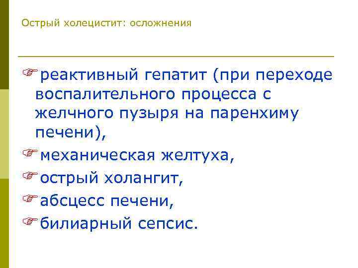 Острый холецистит: осложнения Fреактивный гепатит (при переходе воспалительного процесса с желчного пузыря на паренхиму