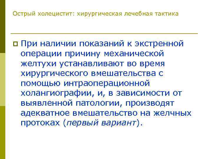 Острый холецистит: хирургическая лечебная тактика p При наличии показаний к экстренной операции причину механической