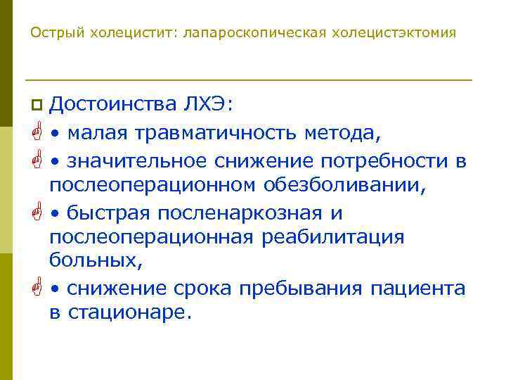 Острый холецистит: лапароскопическая холецистэктомия Достоинства ЛХЭ: G • малая травматичность метода, G • значительное