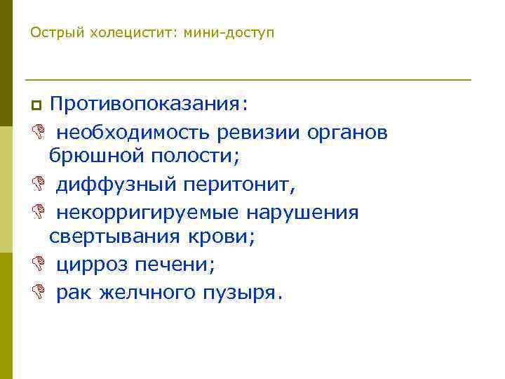 Острый холецистит: мини-доступ Противопоказания: D необходимость ревизии органов брюшной полости; D диффузный перитонит, D