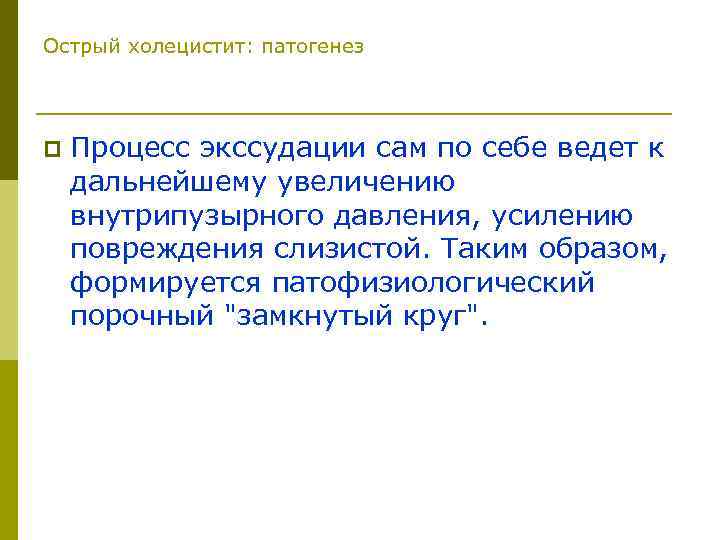 Острый холецистит: патогенез p Процесс экссудации сам по себе ведет к дальнейшему увеличению внутрипузырного