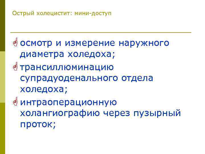 Острый холецистит: мини-доступ G осмотр и измерение наружного диаметра холедоха; G трансиллюминацию супрадуоденального отдела