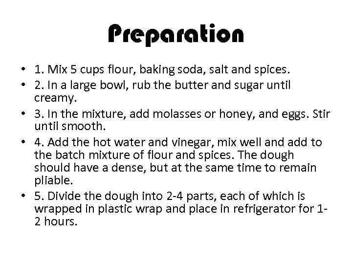 Preparation • 1. Mix 5 cups flour, baking soda, salt and spices. • 2.