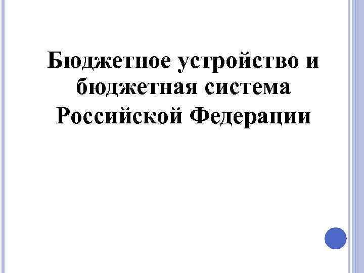 Бюджетное устройство и бюджетная система Российской Федерации 