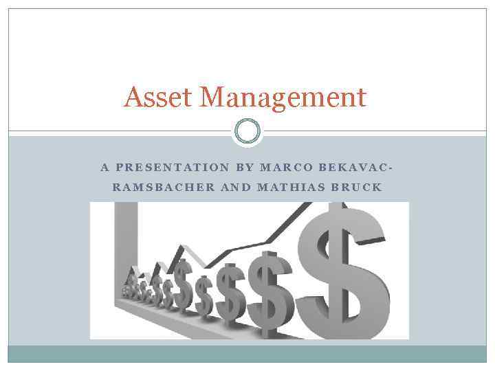 Asset Management A PRESENTATION BY MARCO BEKAVACRAMSBACHER AND MATHIAS BRUCK 