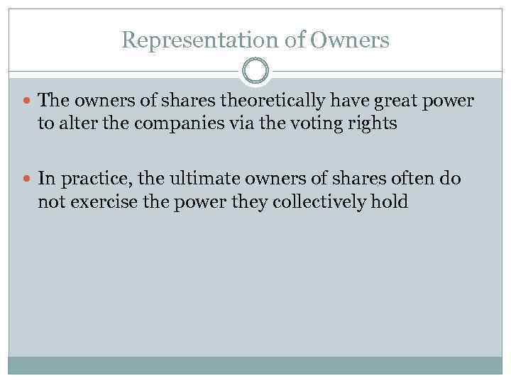 Representation of Owners The owners of shares theoretically have great power to alter the